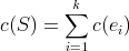 c(S) = sum from i=1 to k  c(e_i)