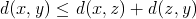 d(x,y) <= d(x,z) + d(z,y)