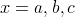 x = a, b, c